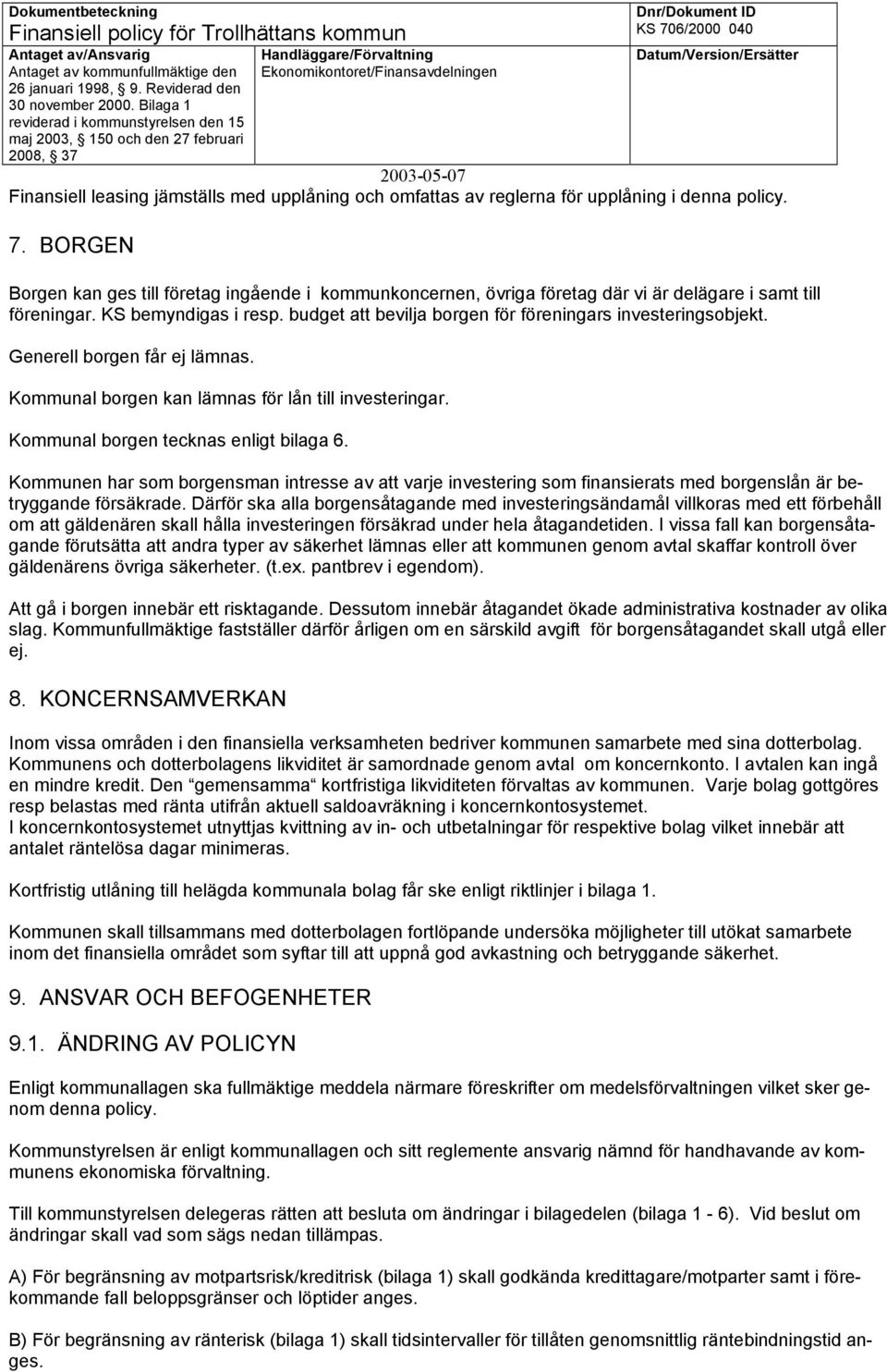 budget att bevilja borgen för föreningars investeringsobjekt. Generell borgen får ej lämnas. Kommunal borgen kan lämnas för lån till investeringar. Kommunal borgen tecknas enligt bilaga 6.