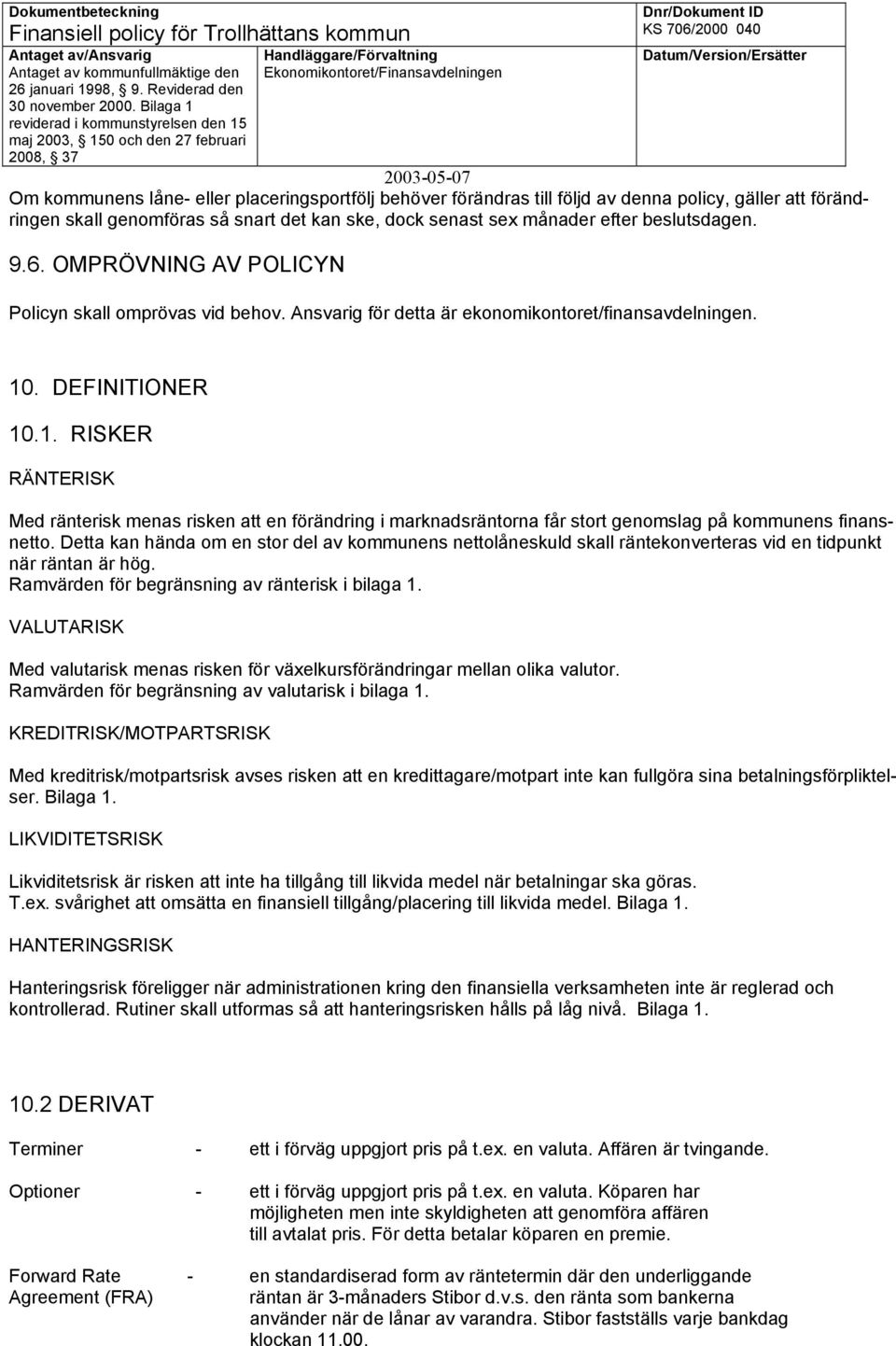 . DEFINITIONER 10.1. RISKER RÄNTERISK Med ränterisk menas risken att en förändring i marknadsräntorna får stort genomslag på kommunens finansnetto.