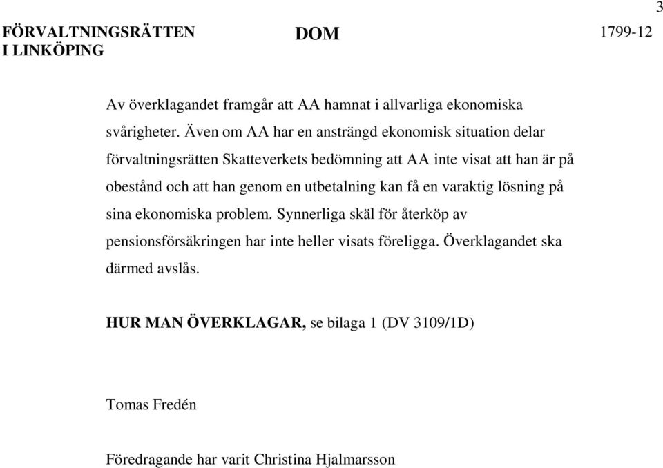 att han genom en utbetalning kan få en varaktig lösning på sina ekonomiska problem.