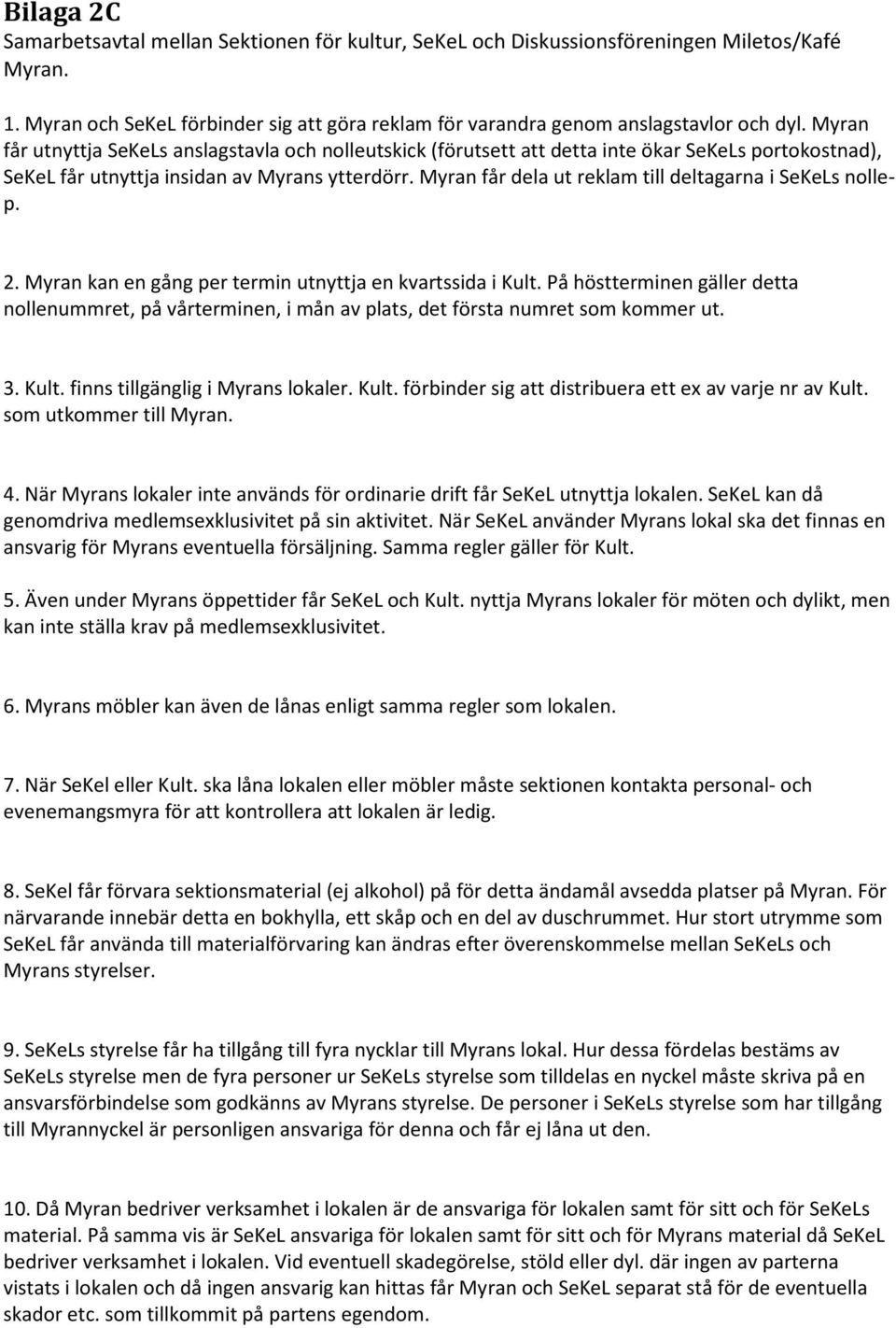 Myran får dela ut reklam till deltagarna i SeKeLs nollep. 2. Myran kan en gång per termin utnyttja en kvartssida i Kult.