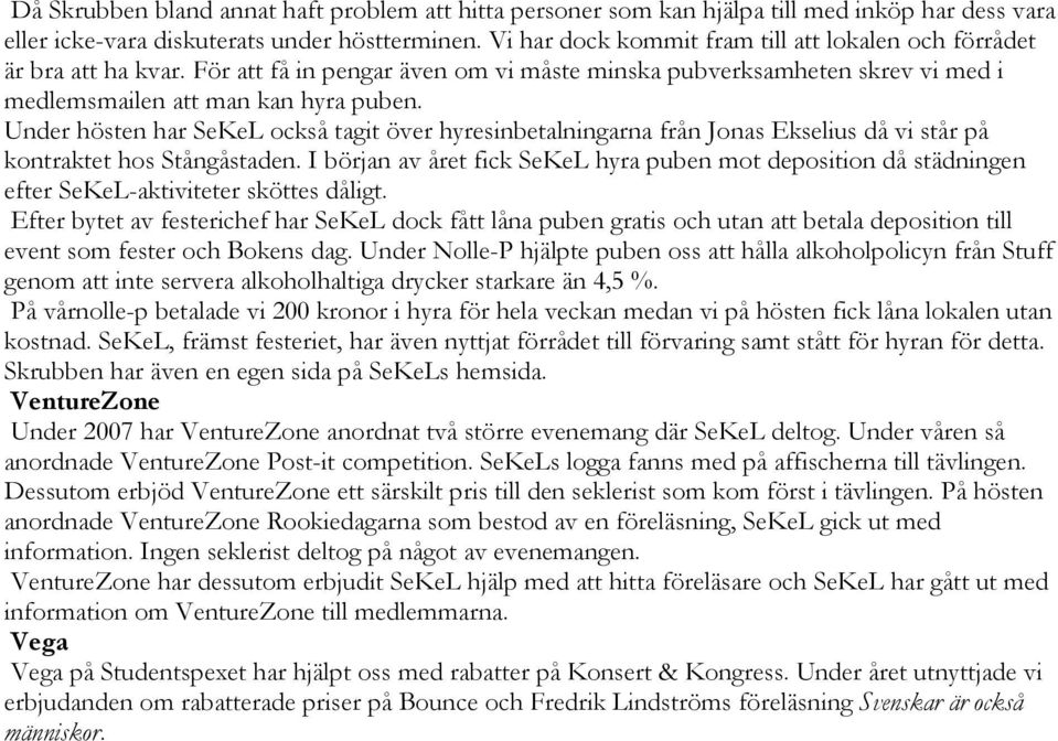 Under hösten har SeKeL också tagit över hyresinbetalningarna från Jonas Ekselius då vi står på kontraktet hos Stångåstaden.