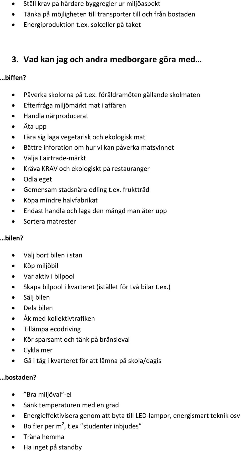 föräldramöten gällande skolmaten Efterfråga miljömärkt mat i affären Handla närproducerat Äta upp Lära sig laga vegetarisk och ekologisk mat Bättre inforation om hur vi kan påverka matsvinnet Välja