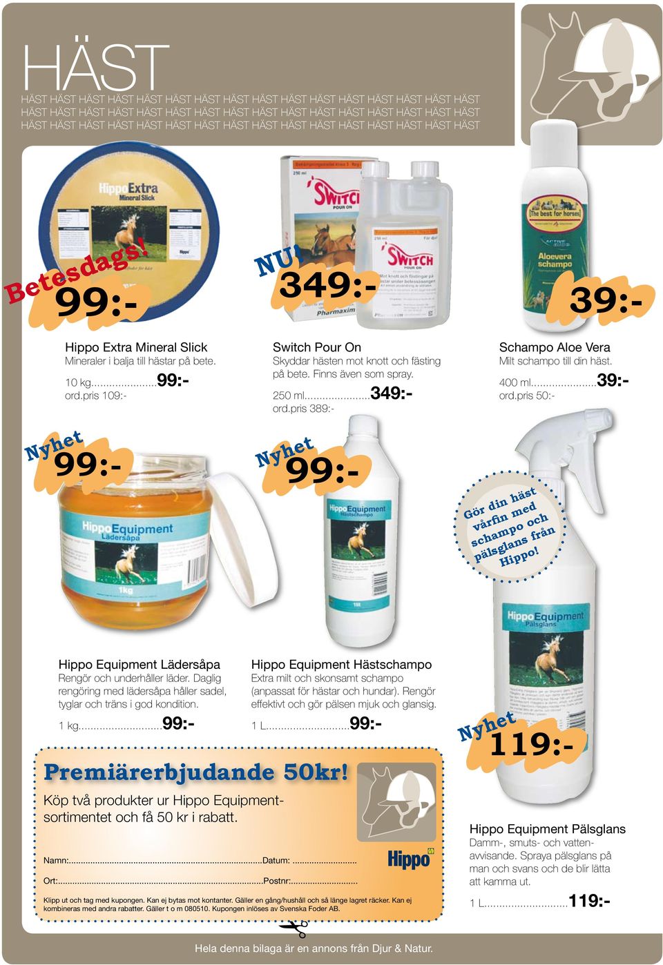 pris 109:- Switch Pour On Skyddar hästen mot knott och fästing på bete. Finns även som spray. 250 ml...349:- ord.pris 389:- 99:- 99:- Nyhet Schampo Aloe Vera Milt schampo till din häst. 400 ml.