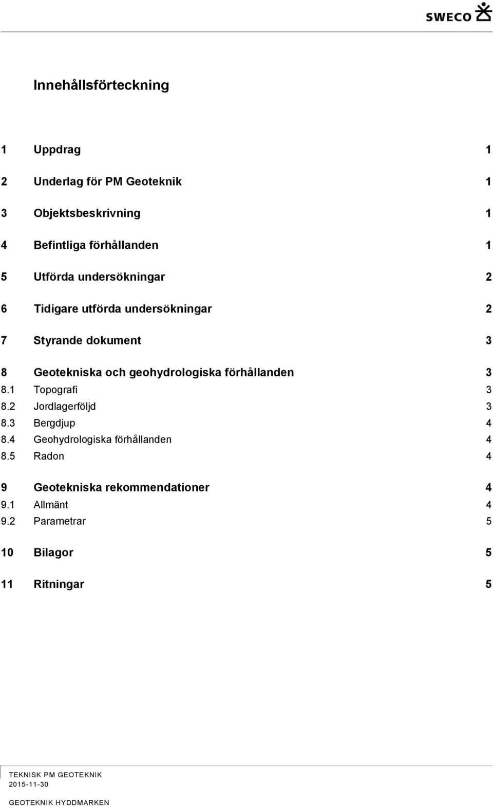 Geotekniska och geohydrologiska förhållanden 3 8.1 Topografi 3 8.2 Jordlagerföljd 3 8.3 Bergdjup 4 8.