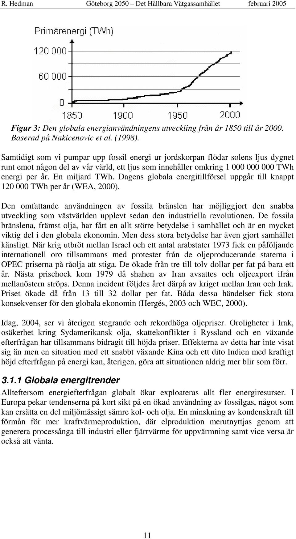 Dagens globala energitillförsel uppgår till knappt 120 000 TWh per år (WEA, 2000).