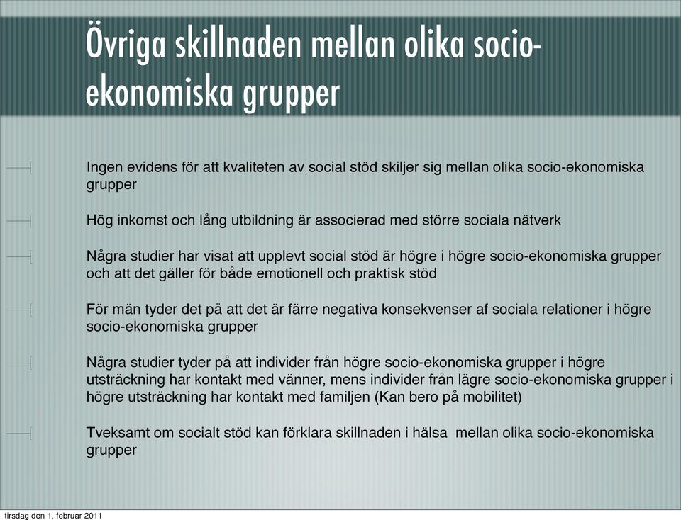 det är färre negativa konsekvenser af sociala relationer i högre socio-ekonomiska grupper Några studier tyder på att individer från högre socio-ekonomiska grupper i högre utsträckning har kontakt med