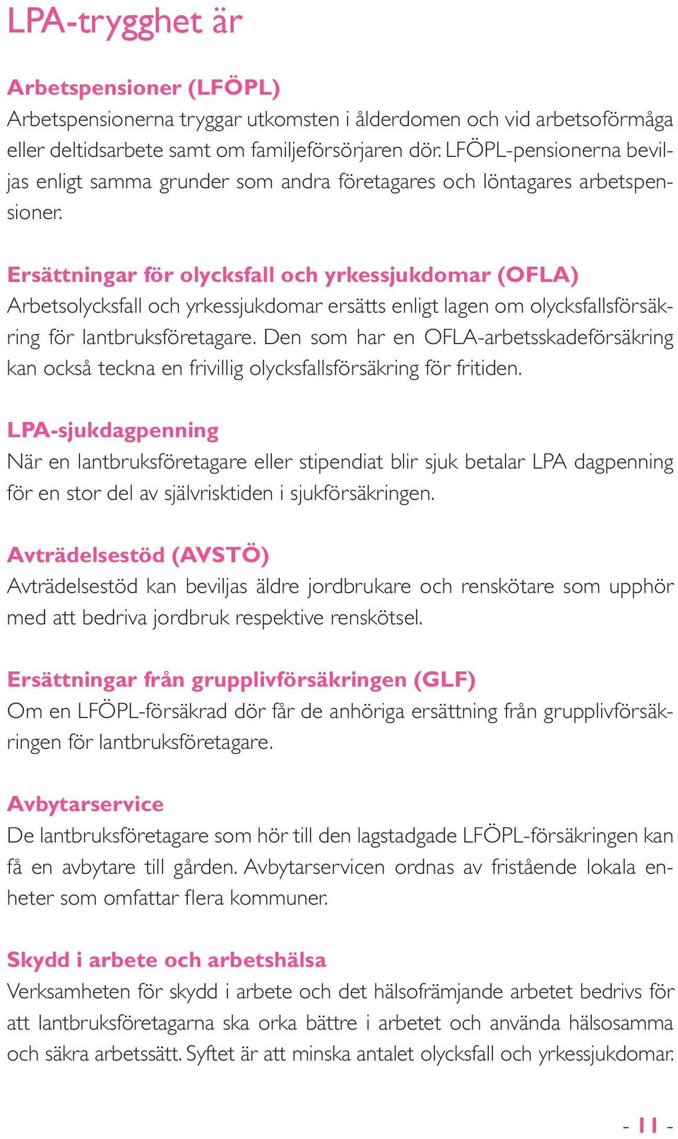 Ersättningar för olycksfall och yrkessjukdomar (OFLA) Arbetsolycksfall och yrkessjukdomar ersätts enligt lagen om olycksfallsförsäkring för lantbruksföretagare.