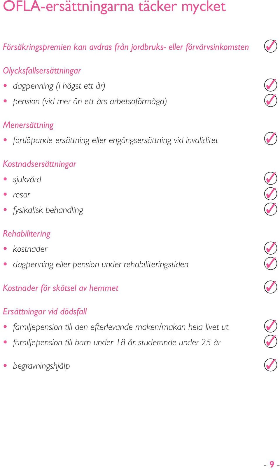 sjukvård resor fysikalisk behandling Rehabilitering kostnader dagpenning eller pension under rehabiliteringstiden Kostnader för skötsel av hemmet