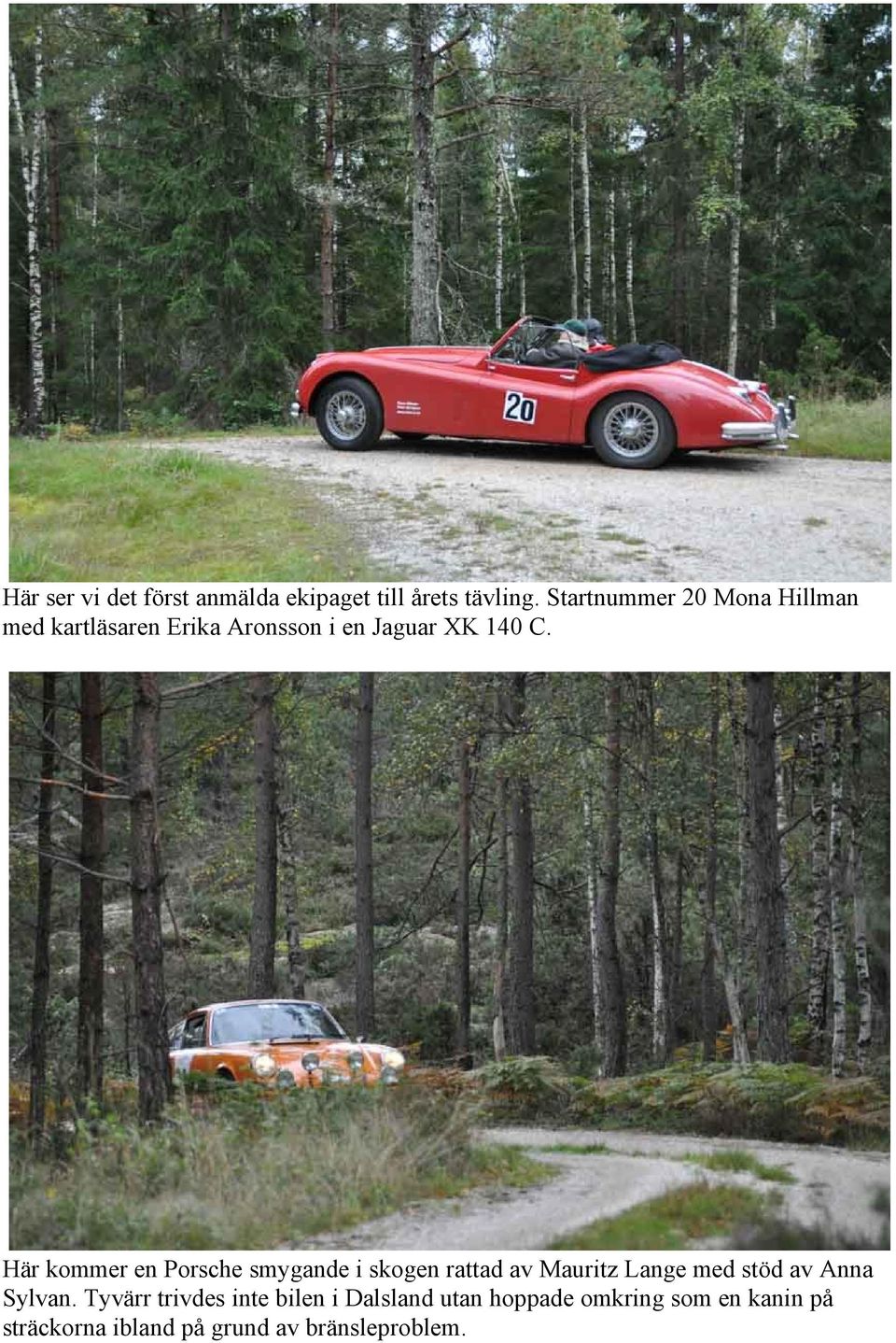 Här kommer en Porsche smygande i skogen rattad av Mauritz Lange med stöd av Anna