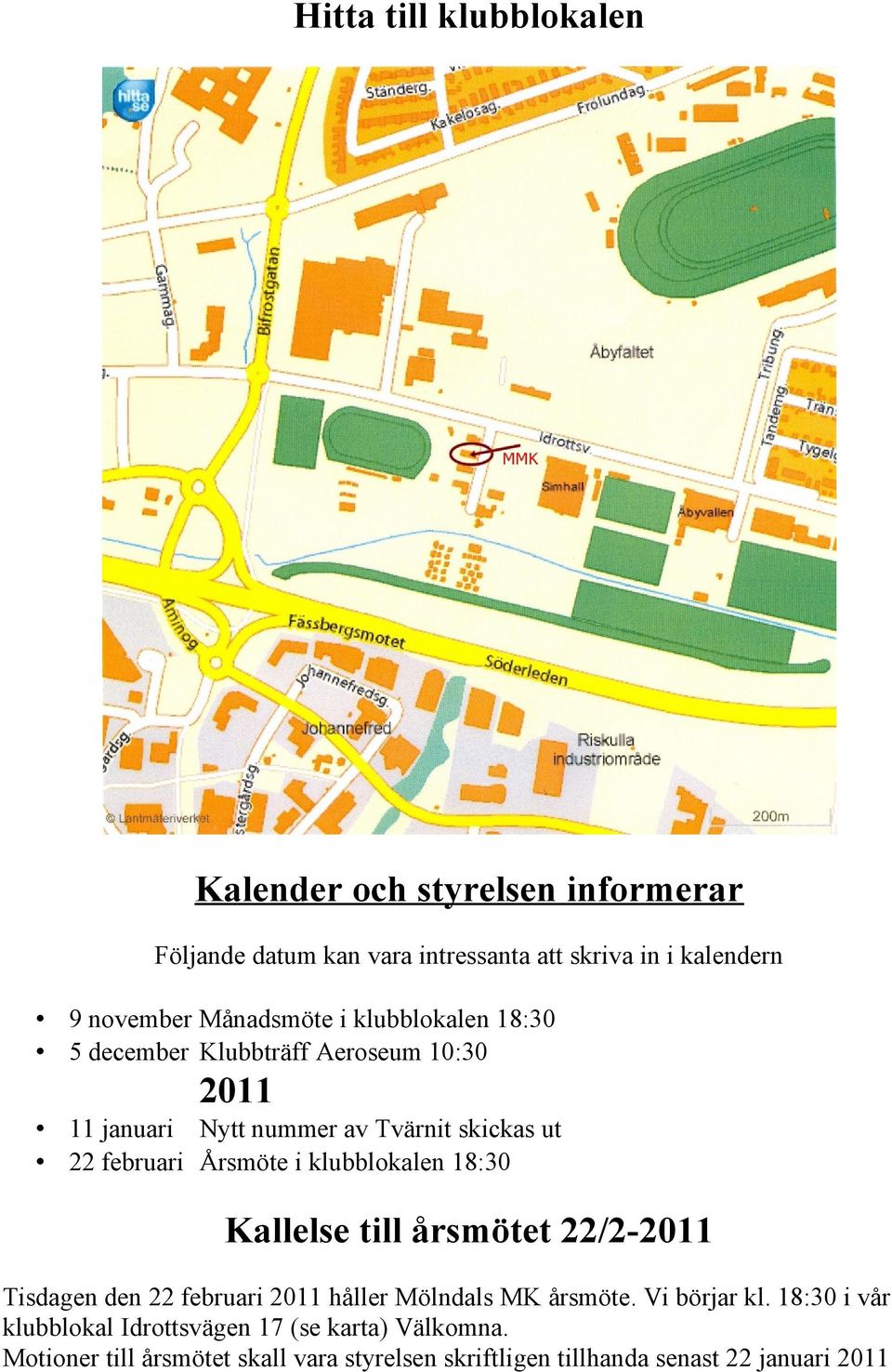 Årsmöte i klubblokalen 18:30 Kallelse till årsmötet 22/2-2011 Tisdagen den 22 februari 2011 håller Mölndals MK årsmöte. Vi börjar kl.