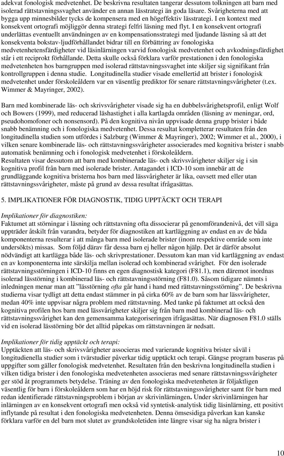 I en konsekvent ortografi underlättas eventuellt användningen av en kompensationsstrategi med ljudande läsning så att det konsekventa bokstav-ljudförhållandet bidrar till en förbättring av