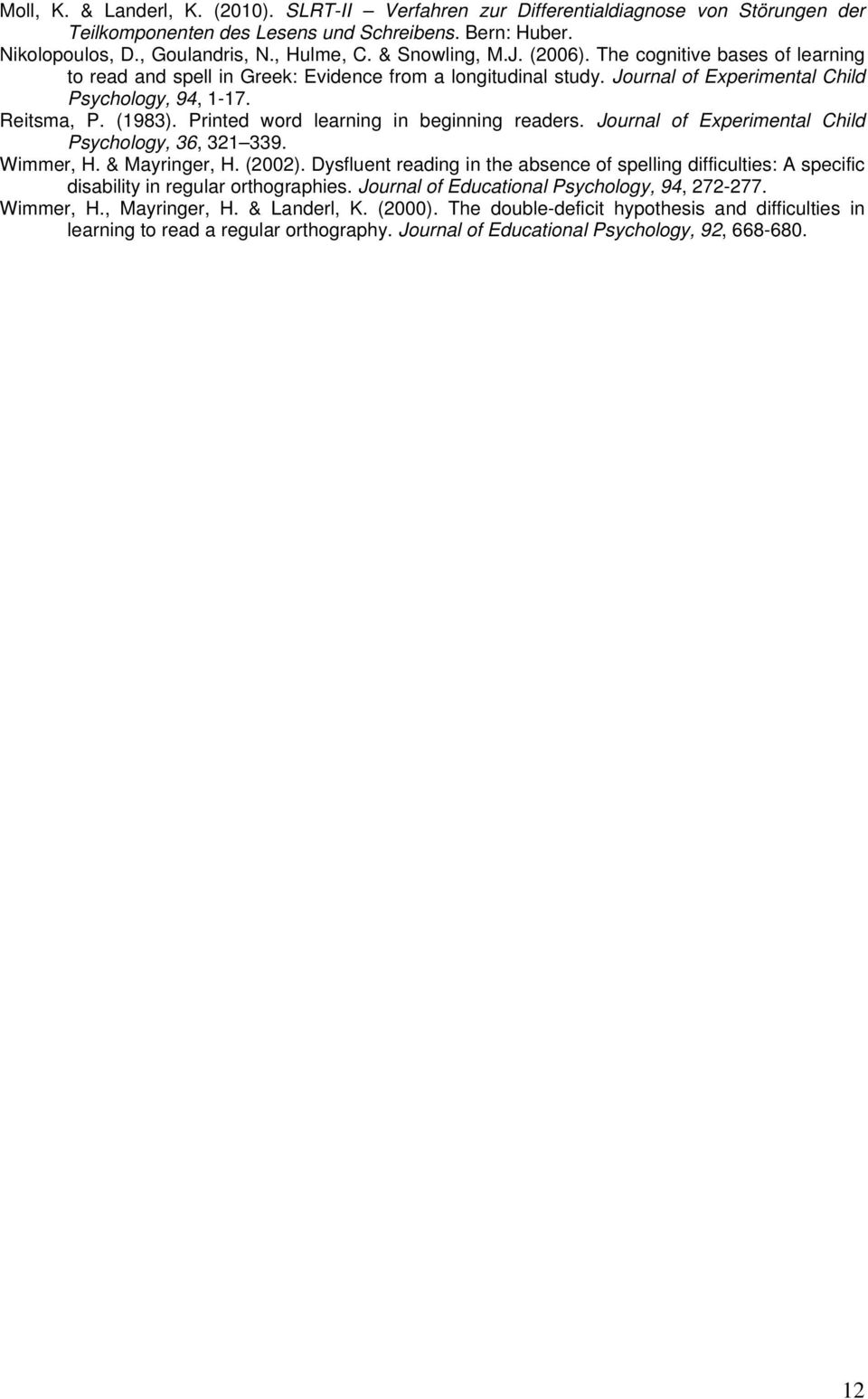 Printed word learning in beginning readers. Journal of Experimental Child Psychology, 36, 321 339. Wimmer, H. & Mayringer, H. (2002).