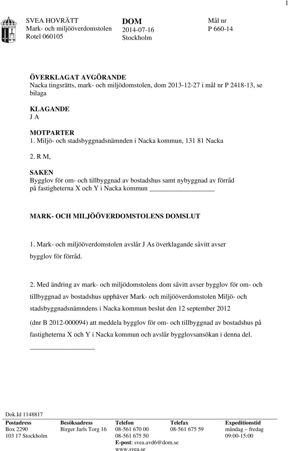 R M, SAKEN Bygglov för om- och tillbyggnad av bostadshus samt nybyggnad av förråd på fastigheterna X och Y i Nacka kommun MARK- OCH MILJÖÖVERDOMSTOLENS DOMSLUT 1.