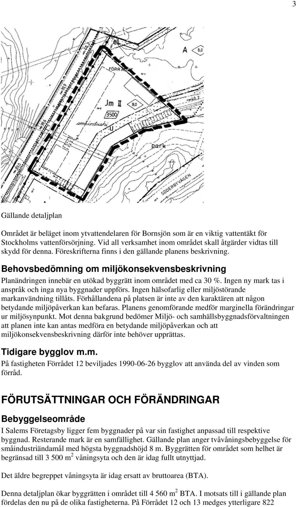 Behovsbedömning om miljökonsekvensbeskrivning Planändringen innebär en utökad byggrätt inom området med ca 30 %. Ingen ny mark tas i anspråk och inga nya byggnader uppförs.