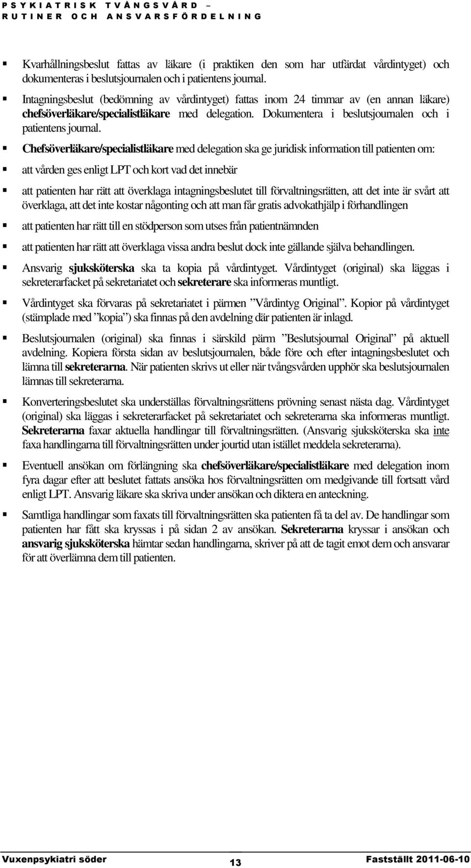 Chefsöverläkare/specialistläkare med delegation ska ge juridisk information till patienten om: att vården ges enligt LPT och kort vad det innebär att patienten har rätt att överklaga