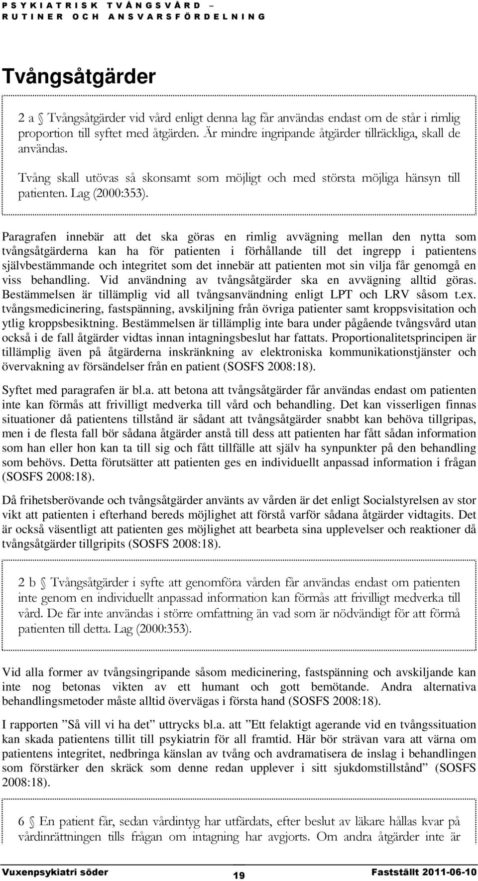 Paragrafen innebär att det ska göras en rimlig avvägning mellan den nytta som tvångsåtgärderna kan ha för patienten i förhållande till det ingrepp i patientens självbestämmande och integritet som det