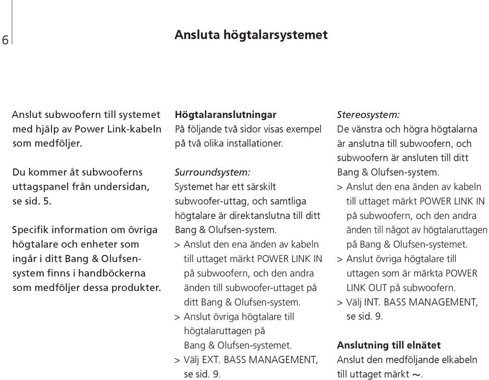 Högtalaranslutningar På följande två sidor visas exempel på två olika installationer.