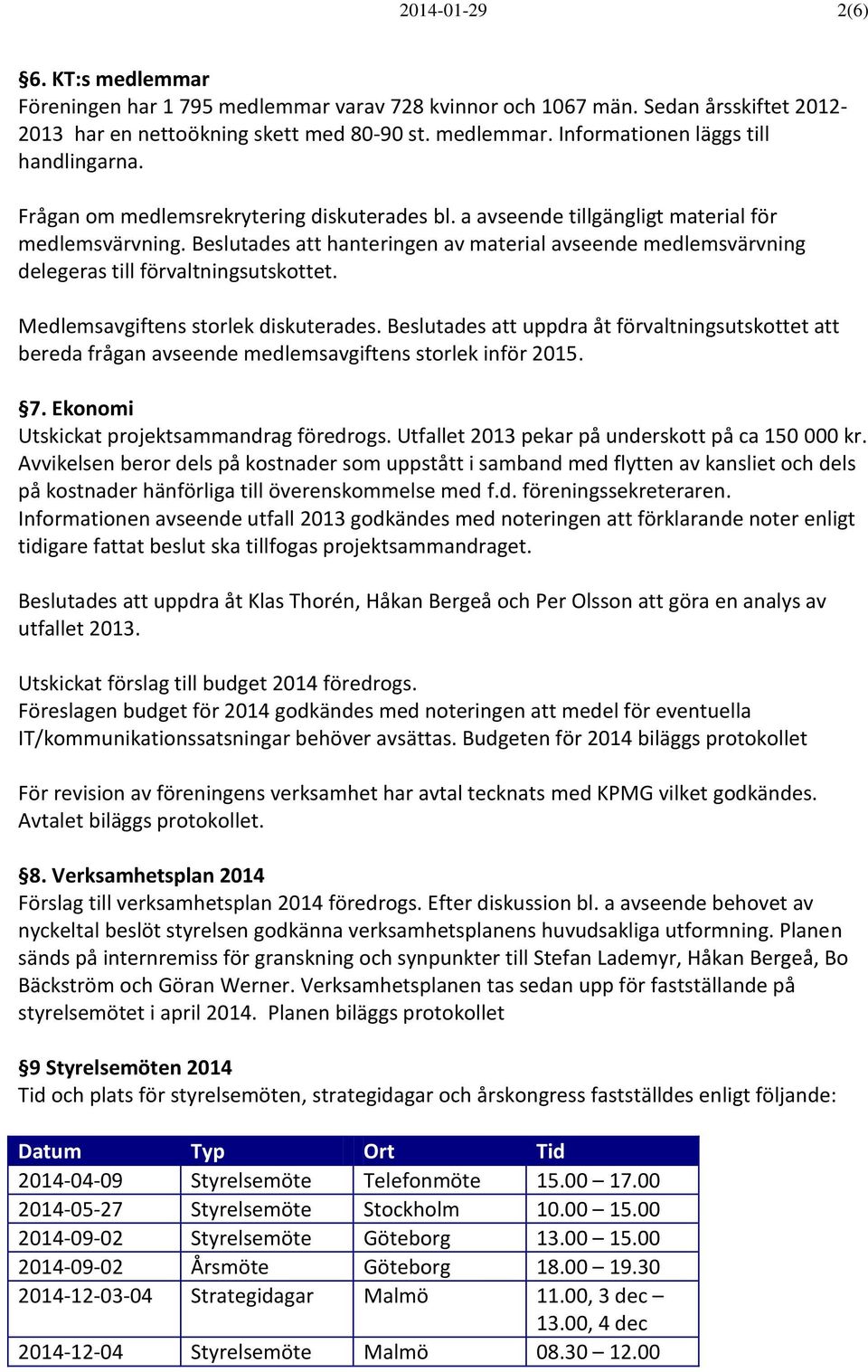 Beslutades att hanteringen av material avseende medlemsvärvning delegeras till förvaltningsutskottet. Medlemsavgiftens storlek diskuterades.