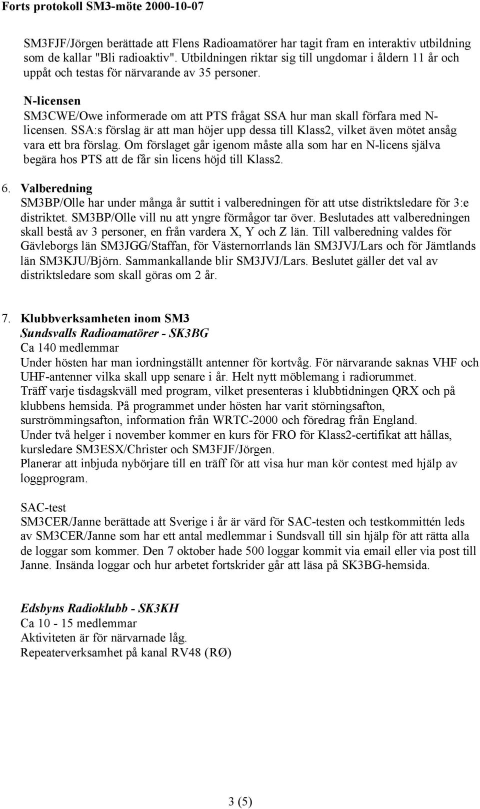 SSA:s förslag är att man höjer upp dessa till Klass2, vilket även mötet ansåg vara ett bra förslag.