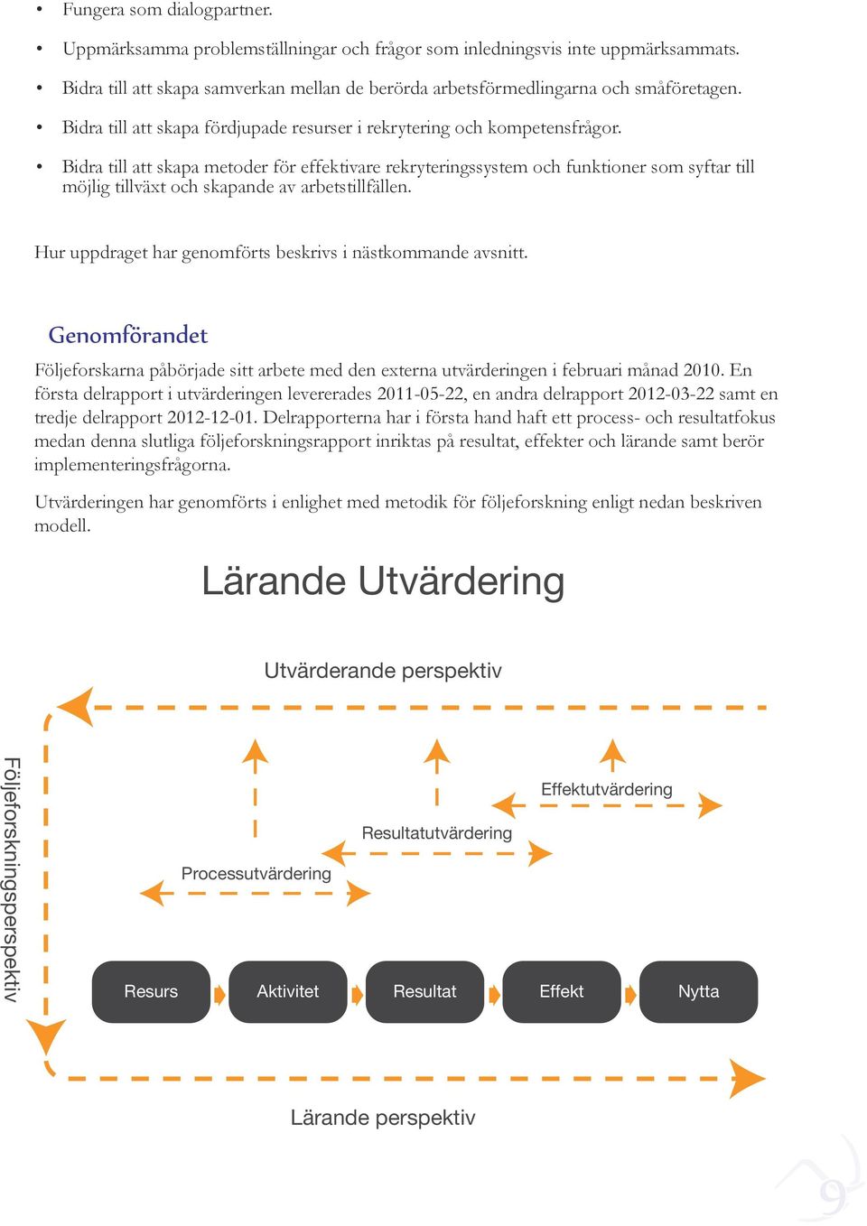 Bidra till att skapa metoder för effektivare rekryteringssystem och funktioner som syftar till möjlig tillväxt och skapande av arbetstillfällen.