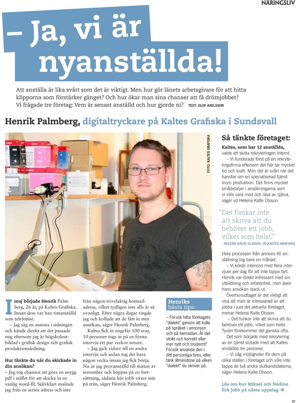 text: Olof Axelsson Henrik Palmberg, digitaltryckare på Kaltes Grafiska i Sundsvall Foto: Kaltes Grafiska Så tänkte företaget: Kaltes, som har 12 anställda, valde att sköta rekryteringen internt.