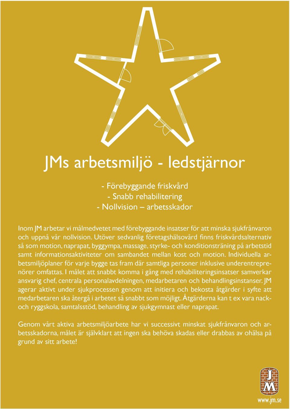 Utöver sedvanlig företagshälsovård fi nns friskvårdsalternativ så som motion, naprapat, byggympa, massage, styrke- och konditionsträning på arbetstid samt informationsaktiviteter om sambandet mellan