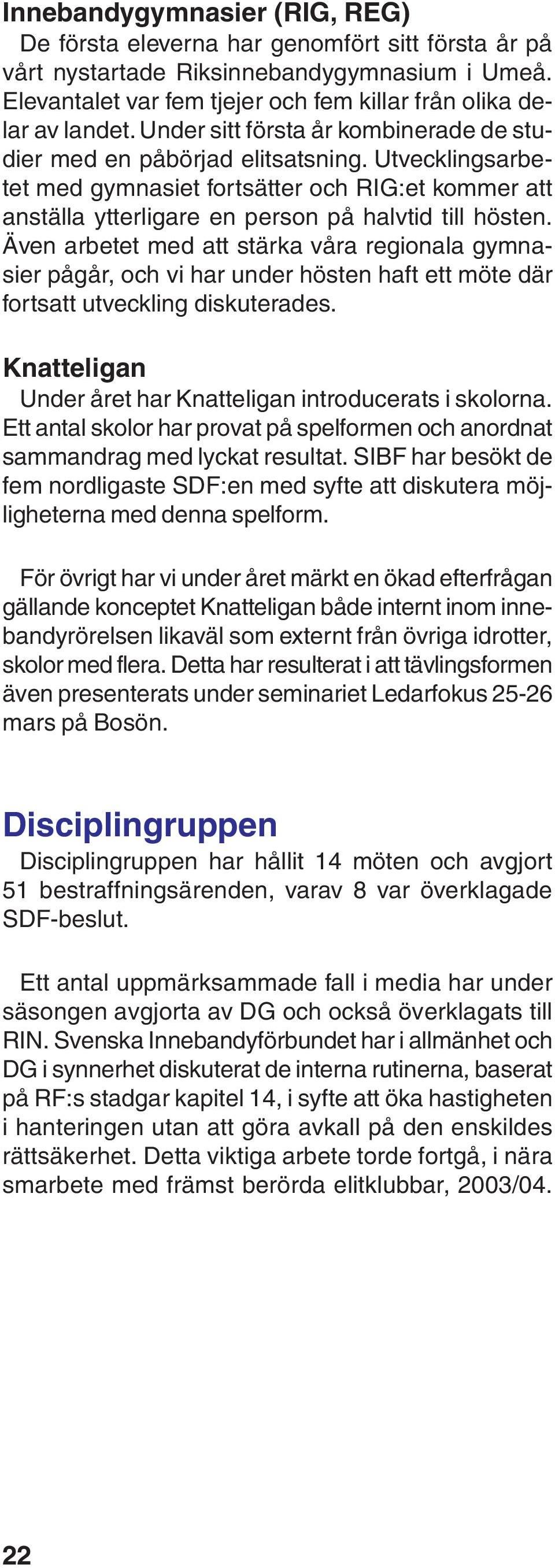 Även arbetet med att stärka våra regionala gymnasier pågår, och vi har under hösten haft ett möte där fortsatt utveckling diskuterades. Knatteligan Under året har Knatteligan introducerats i skolorna.