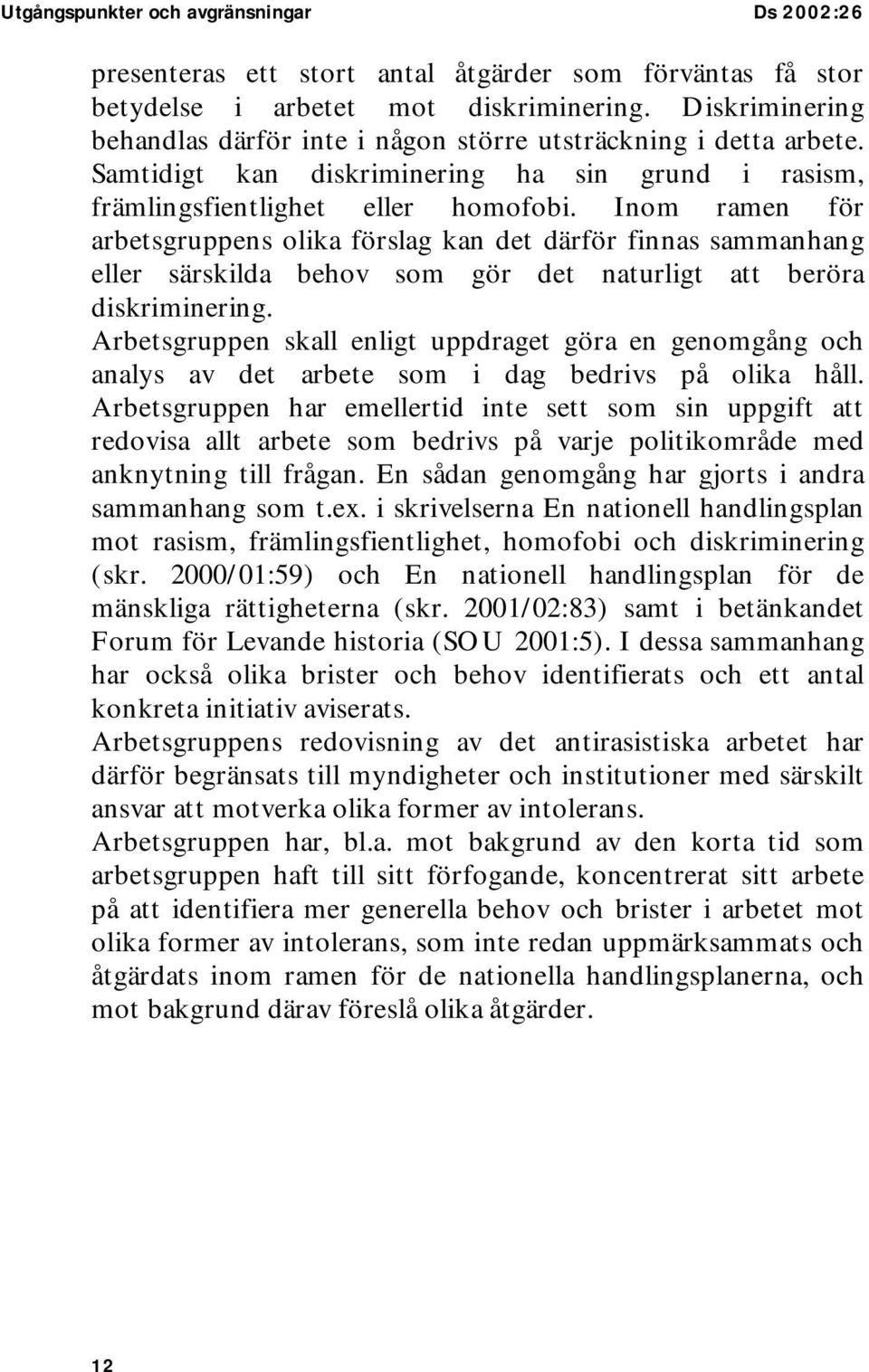 Inom ramen för arbetsgruppens olika förslag kan det därför finnas sammanhang eller särskilda behov som gör det naturligt att beröra diskriminering.