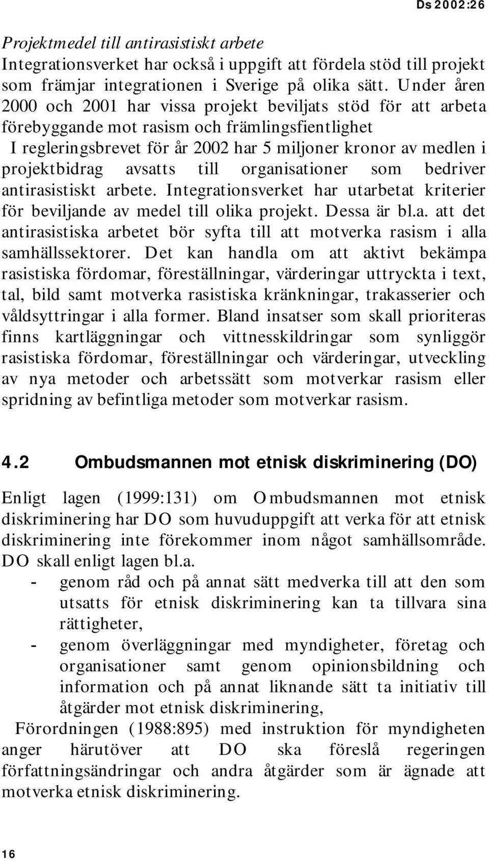 projektbidrag avsatts till organisationer som bedriver antirasistiskt arbete. Integrationsverket har utarbetat kriterier för beviljande av medel till olika projekt. Dessa är bl.a. att det antirasistiska arbetet bör syfta till att motverka rasism i alla samhällssektorer.