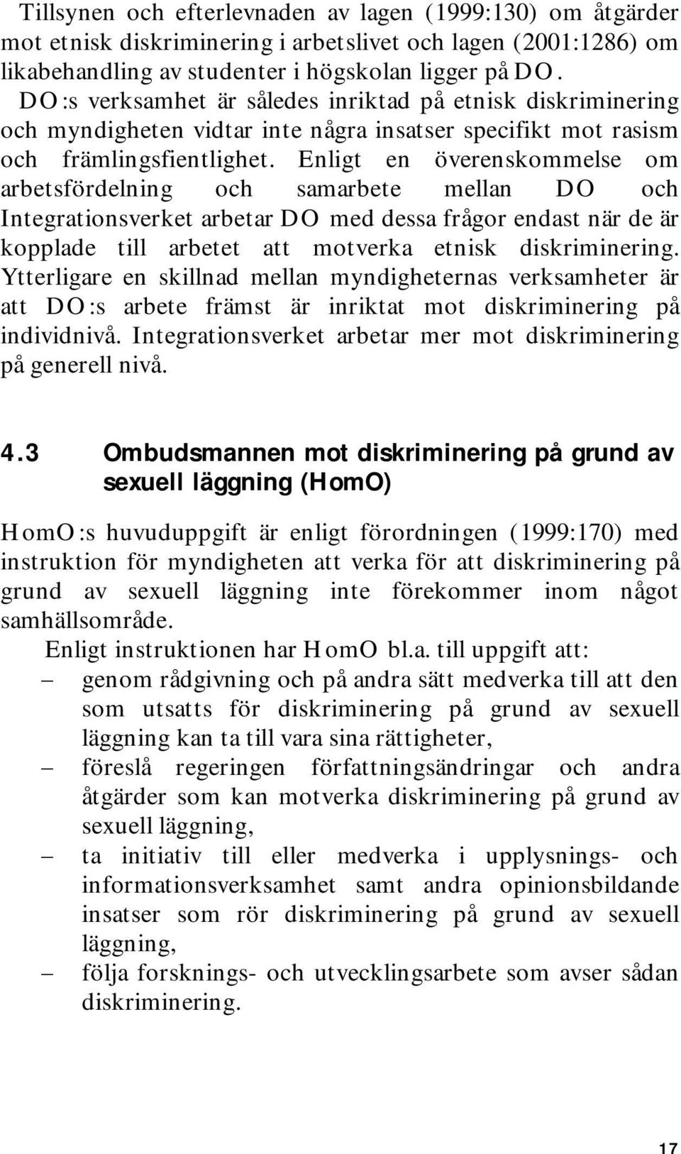 Enligt en överenskommelse om arbetsfördelning och samarbete mellan DO och Integrationsverket arbetar DO med dessa frågor endast när de är kopplade till arbetet att motverka etnisk diskriminering.