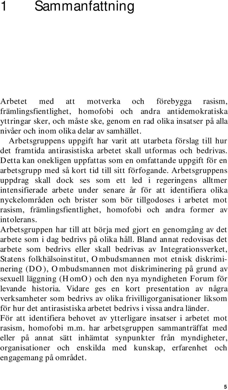 Detta kan onekligen uppfattas som en omfattande uppgift för en arbetsgrupp med så kort tid till sitt förfogande.