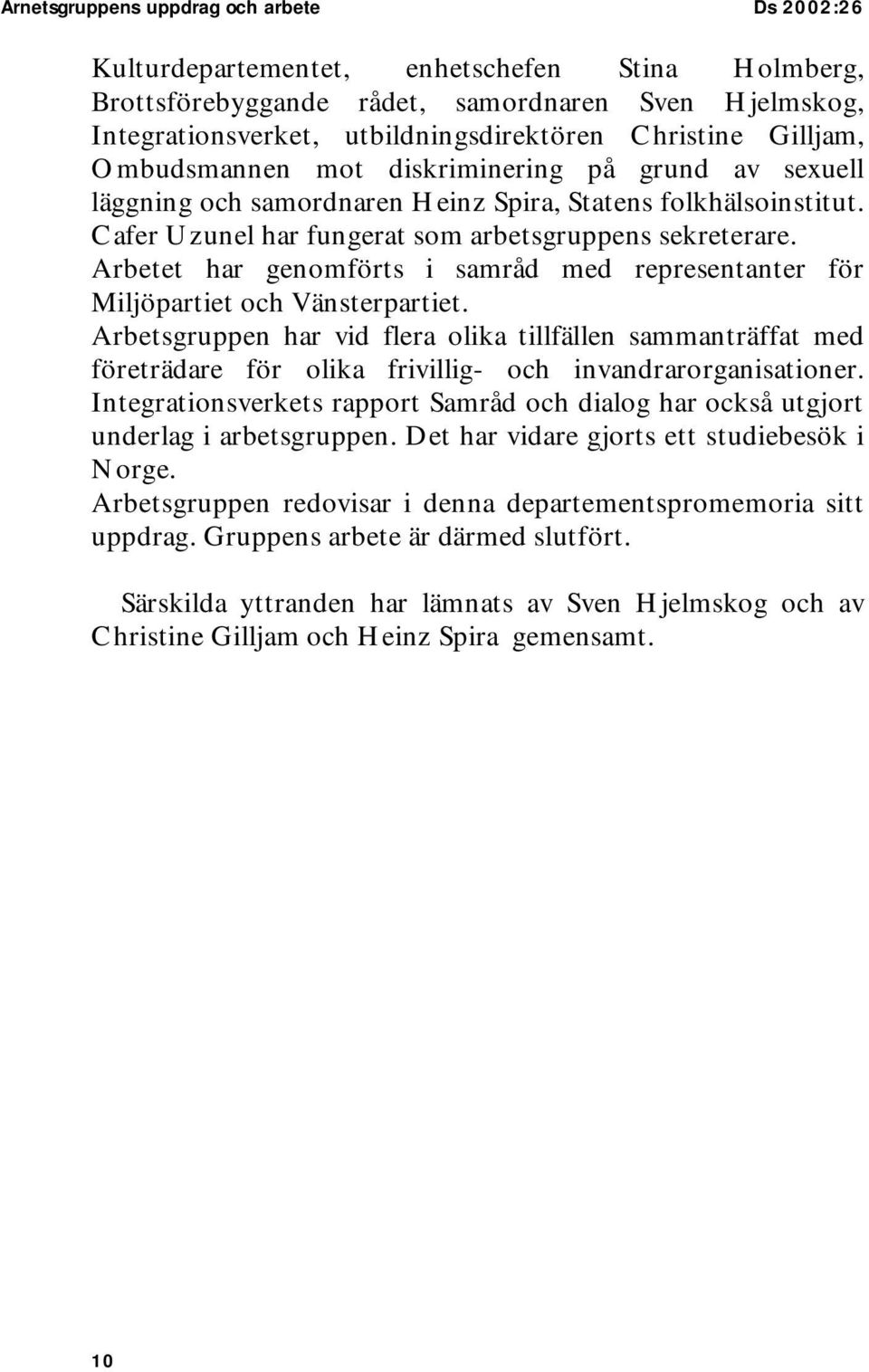 Arbetet har genomförts i samråd med representanter för Miljöpartiet och Vänsterpartiet.