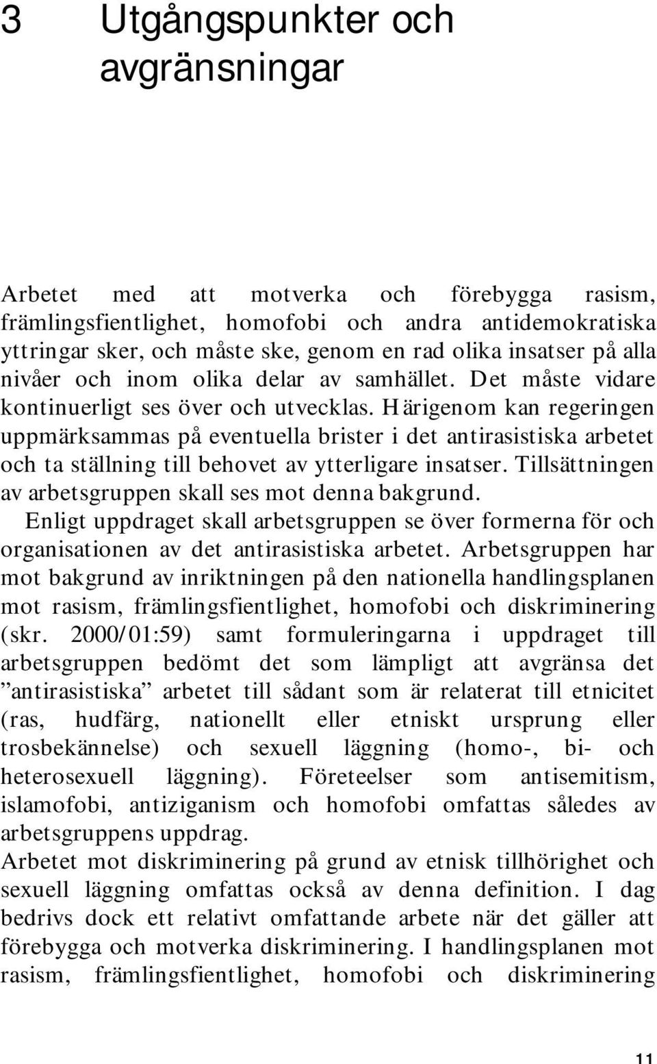 Härigenom kan regeringen uppmärksammas på eventuella brister i det antirasistiska arbetet och ta ställning till behovet av ytterligare insatser.