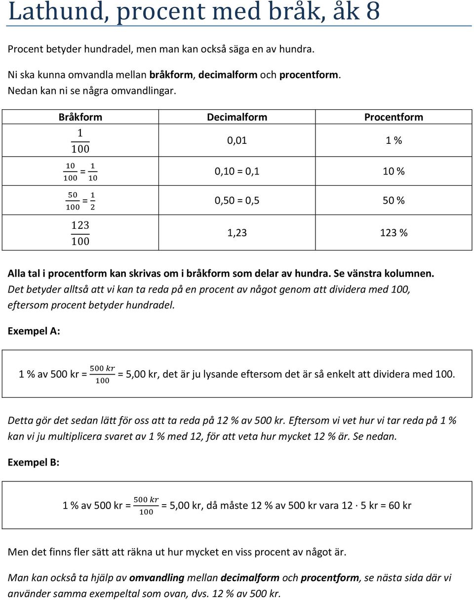 Det betyder alltså att vi kan ta reda på en procent av något genom att dividera med 100, eftersom procent betyder hundradel.