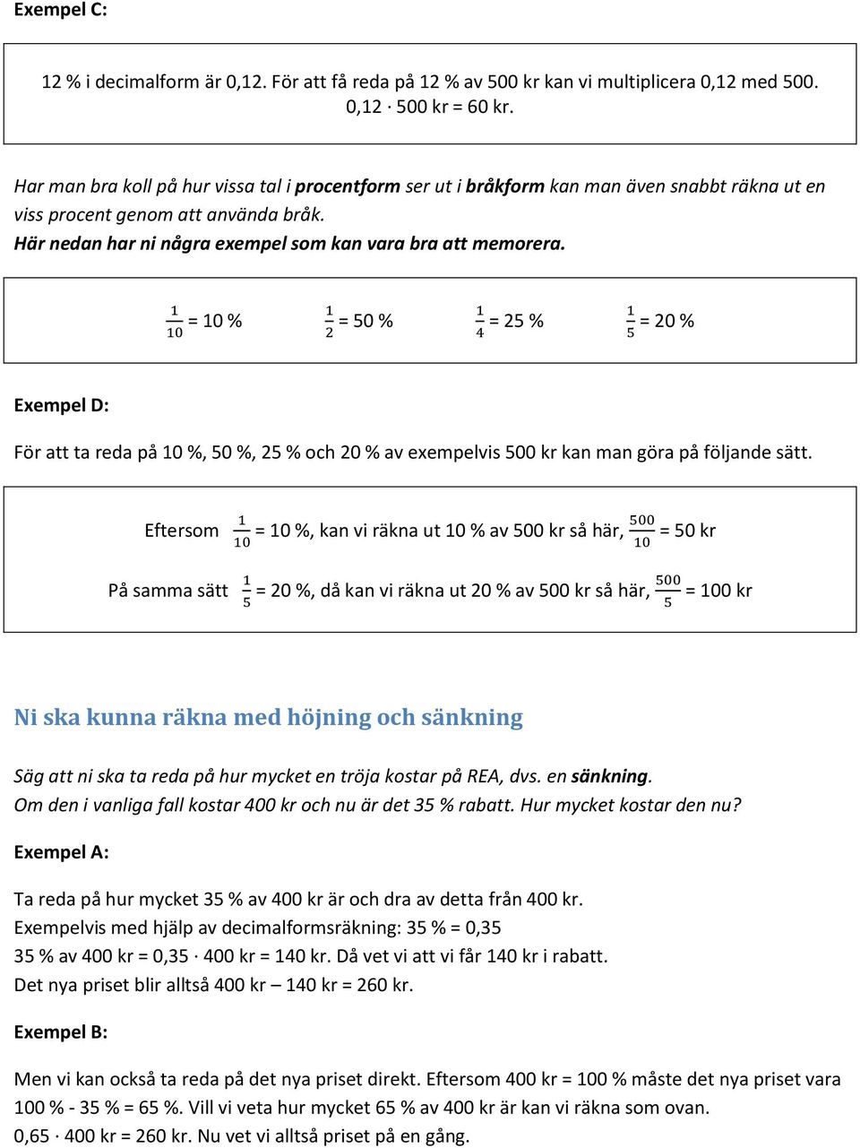 = 10 % = 50 % = 25 % = 20 % Exempel D: För att ta reda på 10 %, 50 %, 25 % och 20 % av exempelvis 500 kr kan man göra på följande sätt.