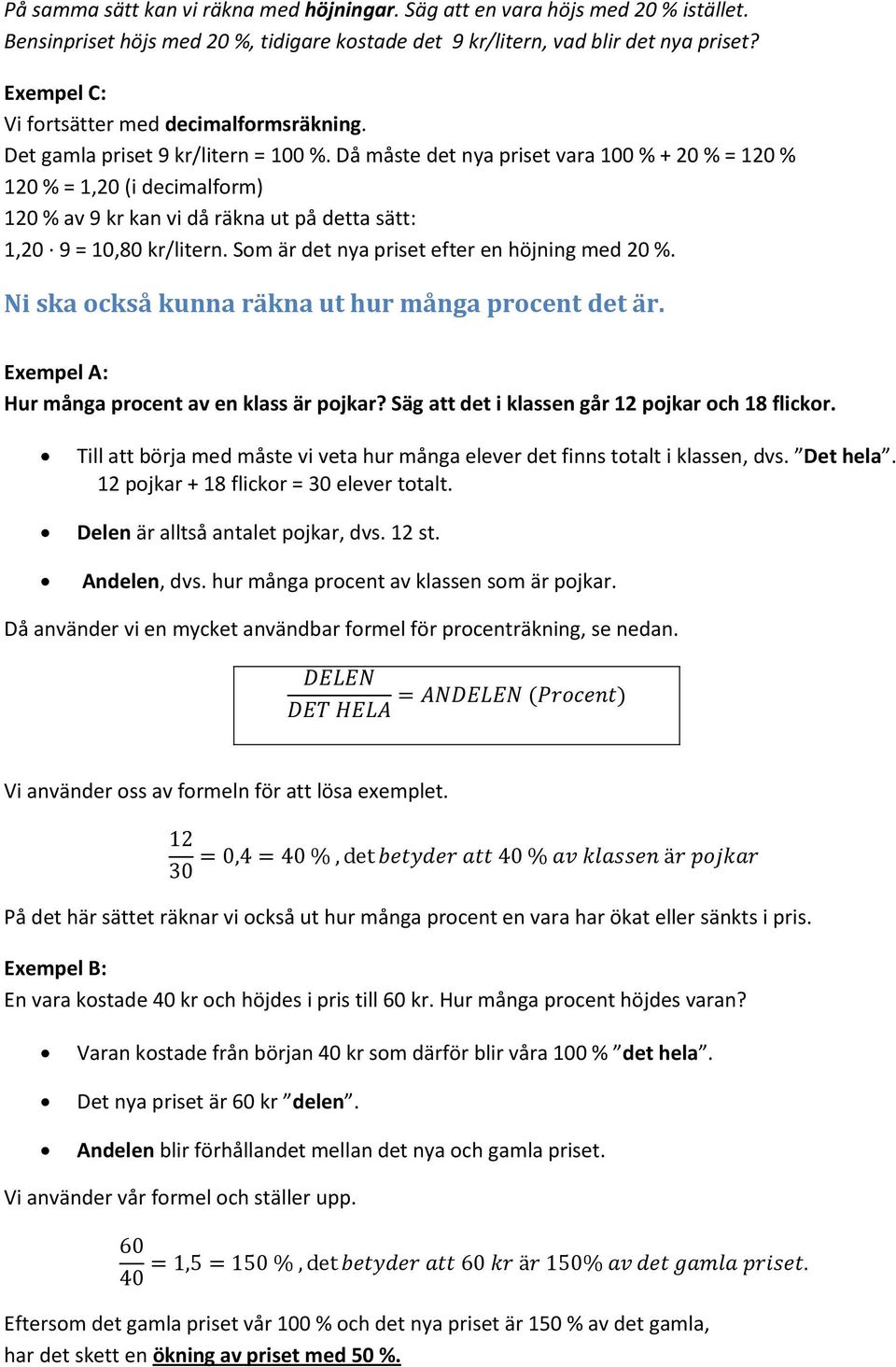 Då måste det nya priset vara 100 % + 20 % = 120 % 120 % = 1,20 (i decimalform) 120 % av 9 kr kan vi då räkna ut på detta sätt: 1,20 9 = 10,80 kr/litern.