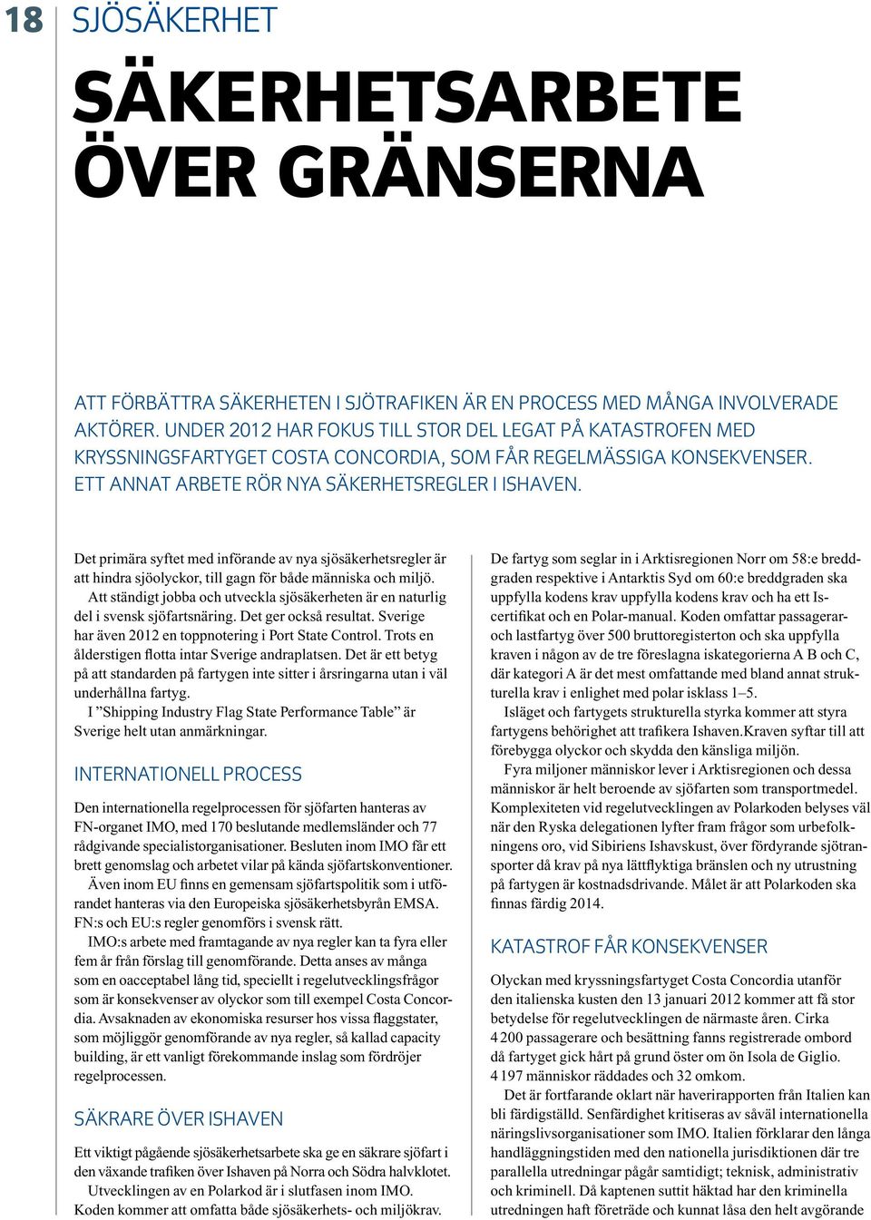 Det primära syftet med införande av nya sjösäkerhetsregler är att hindra sjöolyckor, till gagn för både människa och miljö.