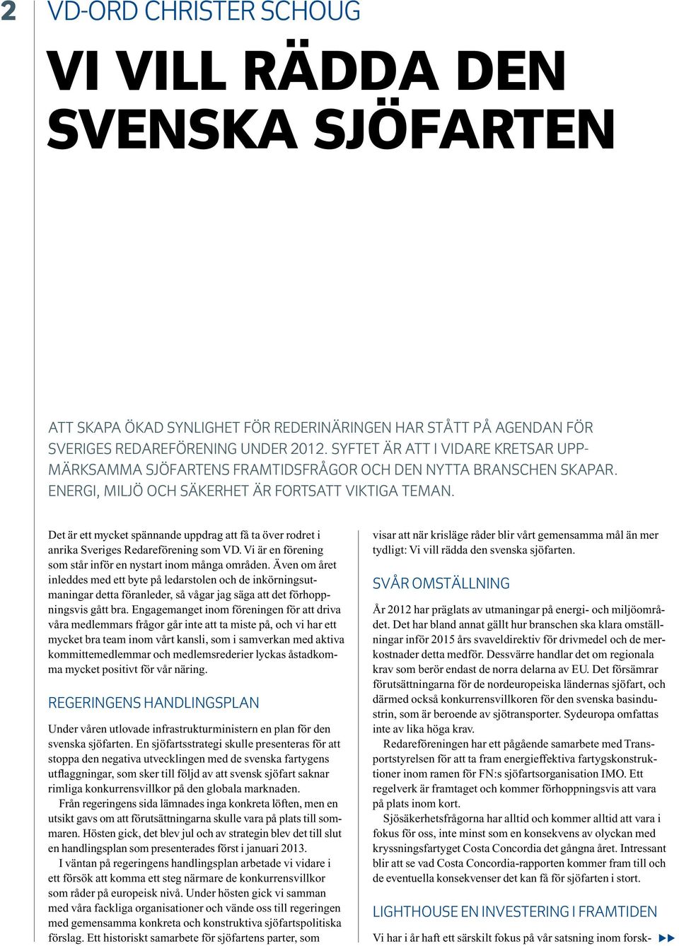 Det är ett mycket spännande uppdrag att få ta över rodret i anrika Sveriges Redareförening som VD. Vi är en förening som står inför en nystart inom många områden.