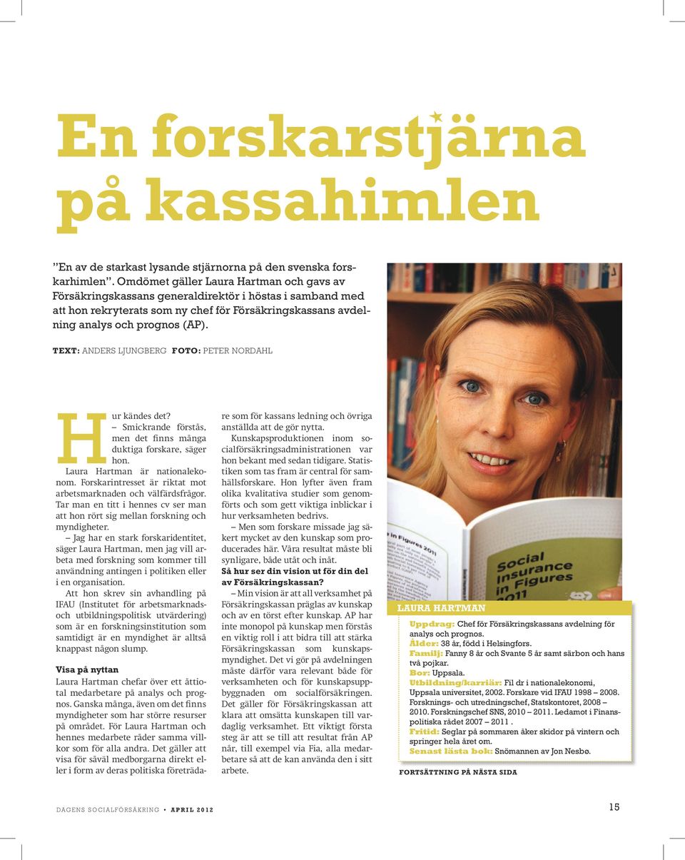 Text: ANDERS LJUNGBERG Foto: Peter Nordahl Hur kändes det? Smickrande förstås, men det finns många duktiga forskare, säger hon. Laura Hartman är nationalekonom.