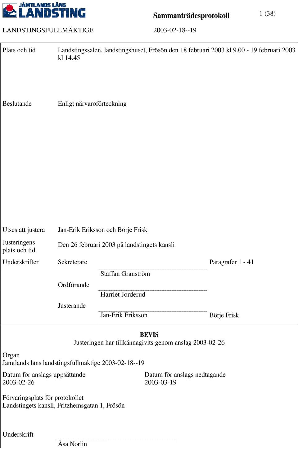 Paragrafer 1-41 Ordförande Justerande Staffan Granström Harriet Jorderud Jan-Erik Eriksson Börje Frisk BEVIS Justeringen har tillkännagivits genom anslag 2003-02-26 Organ Jämtlands läns