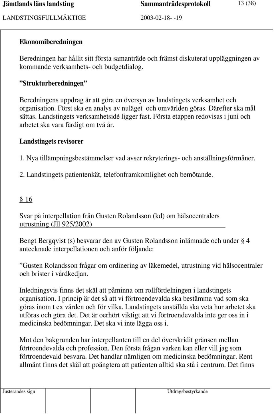 Landstingets verksamhetsidé ligger fast. Första etappen redovisas i juni och arbetet ska vara färdigt om två år. Landstingets revisorer 1.