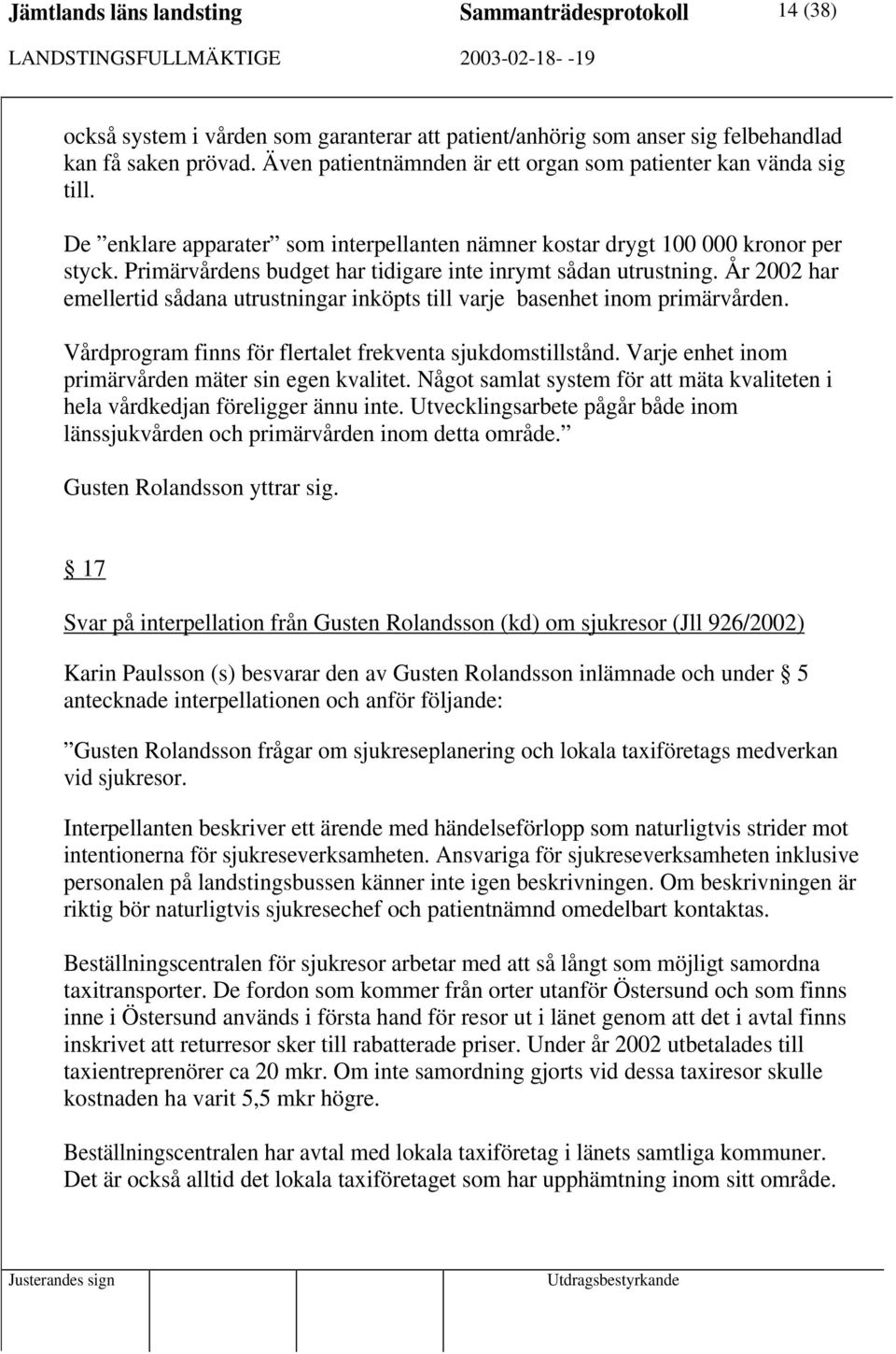 Primärvårdens budget har tidigare inte inrymt sådan utrustning. År 2002 har emellertid sådana utrustningar inköpts till varje basenhet inom primärvården.