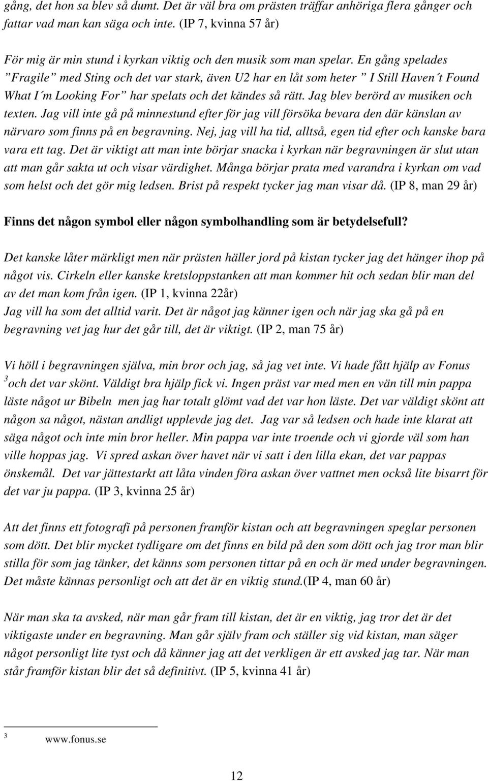 En gång spelades Fragile med Sting och det var stark, även U2 har en låt som heter I Still Haven t Found What I m Looking For har spelats och det kändes så rätt. Jag blev berörd av musiken och texten.