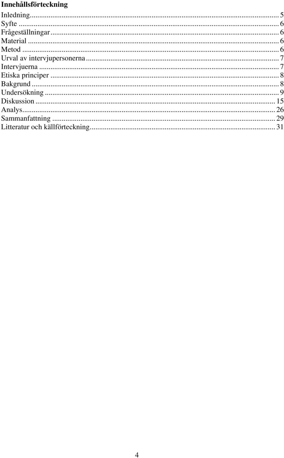 .. 7 Intervjuerna... 7 Etiska principer... 8 Bakgrund... 8 Undersökning.
