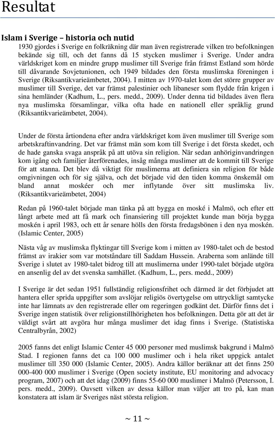 (Riksantikvarieämbetet, 2004). I mitten av 1970-talet kom det större grupper av muslimer till Sverige, det var främst palestinier och libaneser som flydde från krigen i sina hemländer (Kadhum, L.