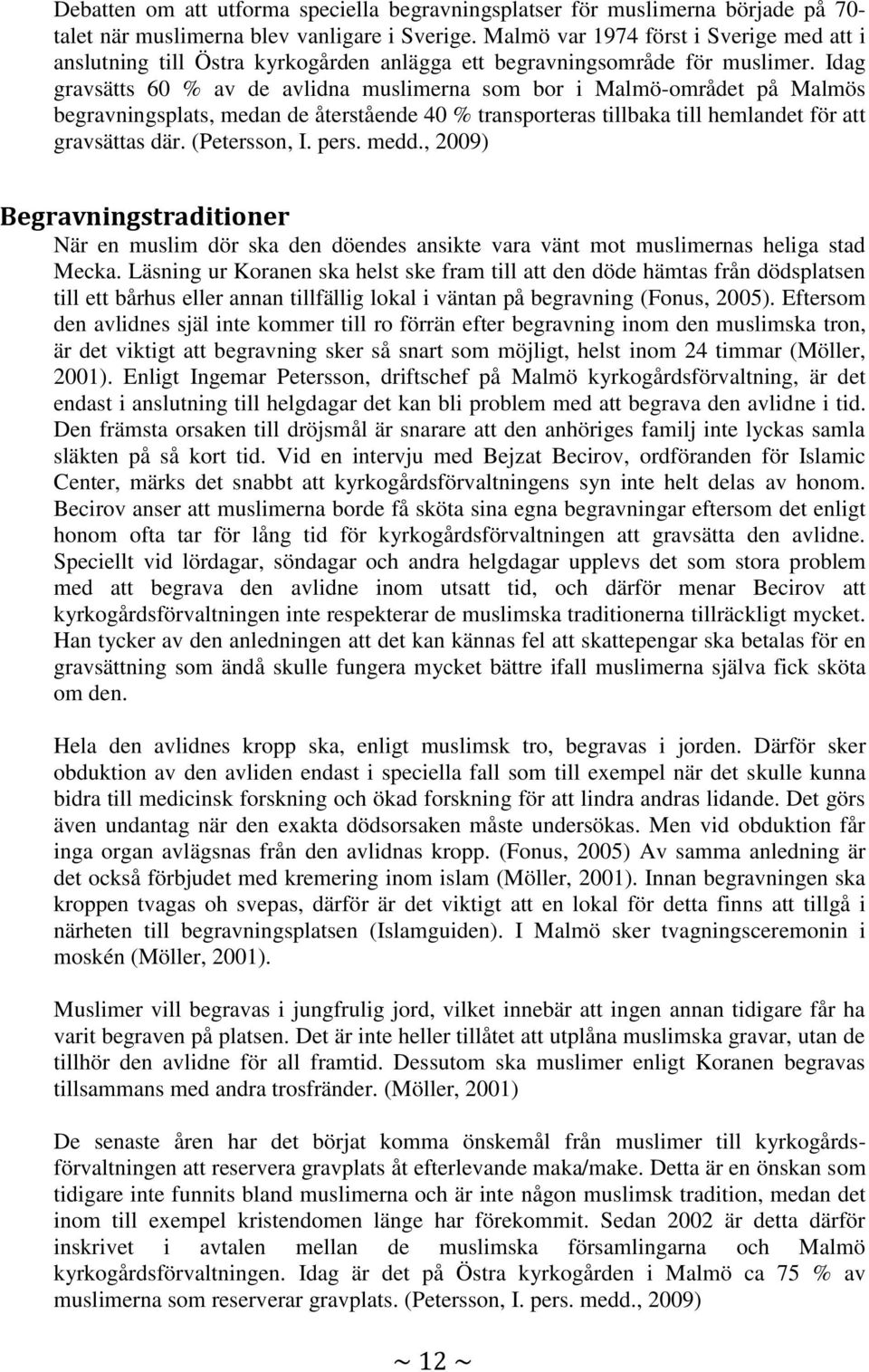 Idag gravsätts 60 % av de avlidna muslimerna som bor i Malmö-området på Malmös begravningsplats, medan de återstående 40 % transporteras tillbaka till hemlandet för att gravsättas där. (Petersson, I.