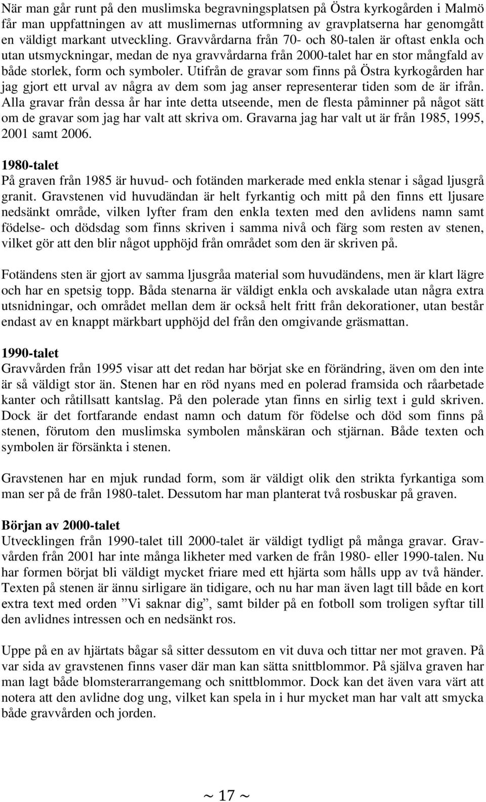 Utifrån de gravar som finns på Östra kyrkogården har jag gjort ett urval av några av dem som jag anser representerar tiden som de är ifrån.