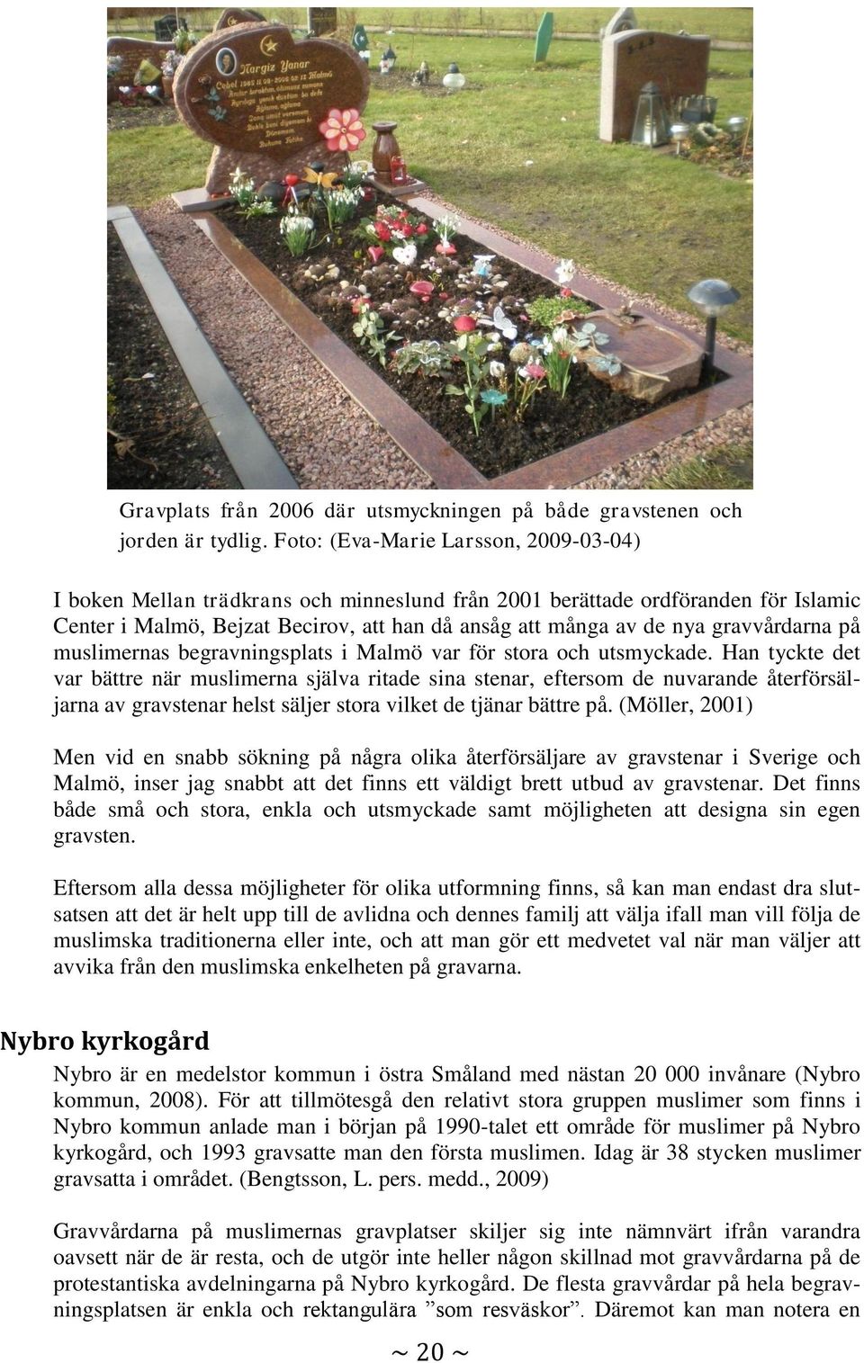 gravvårdarna på muslimernas begravningsplats i Malmö var för stora och utsmyckade.