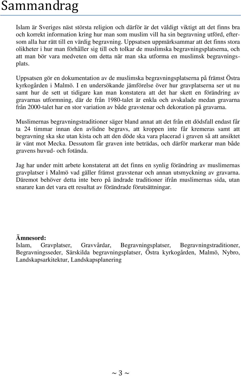 Uppsatsen uppmärksammar att det finns stora olikheter i hur man förhåller sig till och tolkar de muslimska begravningsplatserna, och att man bör vara medveten om detta när man ska utforma en muslimsk