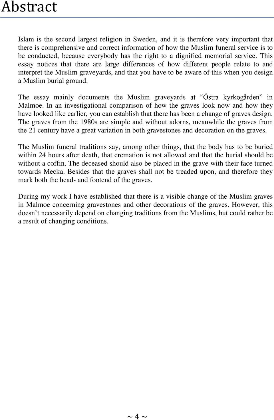 This essay notices that there are large differences of how different people relate to and interpret the Muslim graveyards, and that you have to be aware of this when you design a Muslim burial ground.